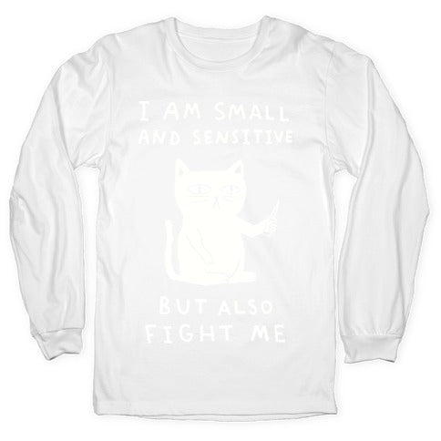 I Am Small And Sensitive But Also Fight Me Cat Longsleeve Tee